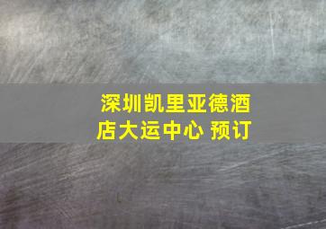 深圳凯里亚德酒店大运中心 预订